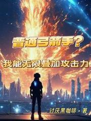 普通弓箭手?我能無限疊加攻擊力 普通弓箭手?我能無限疊加攻擊力