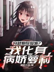 穿越炮灰反派?我化身病嬌蘿莉 穿越炮灰反派?我化身病嬌蘿莉