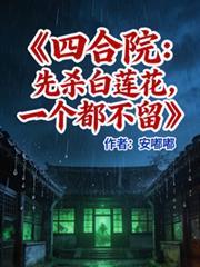 四合院:先殺白蓮花,一個不留 四合院:先殺白蓮花,一個不留