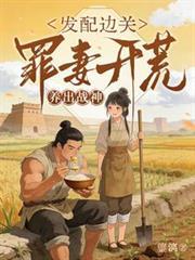 發配邊關,罪妻開荒養出戰神 發配邊關,罪妻開荒養出戰神