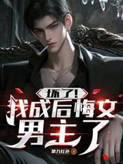壞了!我成後悔文男主了 壞了!我成後悔文男主了