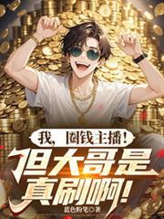 我,圈錢主播!但大哥是真刷啊! 我,圈錢主播!但大哥是真刷啊!