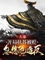 大秦:開局扶蘇被貶,忽悠他造反 大秦:開局扶蘇被貶,忽悠他造反