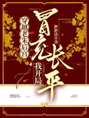 穿越老朱後宮,我開局冒充長平 穿越老朱後宮,我開局冒充長平