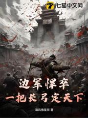 邊軍悍卒：一把長弓定天下！
