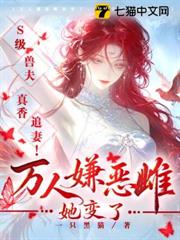 萬人嫌惡雌她變了，S級獸夫真香追妻！