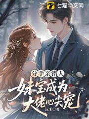 分手親錯人，妹寶成大佬心尖寵