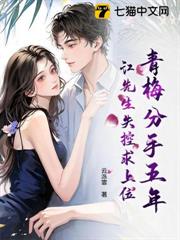 青梅分手五年，江先生失控求上位