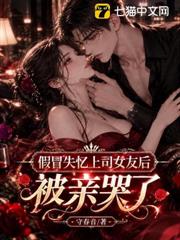假冒失憶上司女友後，被親哭了