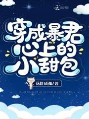 穿成暴君心上的小甜包 穿成暴君心上的小甜包