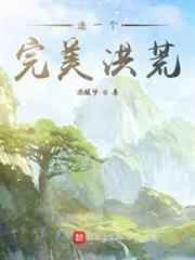 造一個完美洪荒 造一個完美洪荒